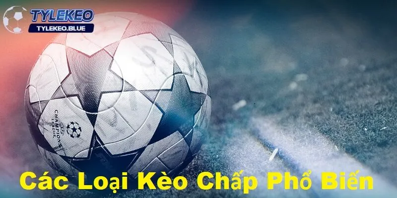 Cách Đánh Kèo Chấp Hiệu Quả - Bí Quyết Từ Chuyên Gia 3 Các loại kèo chấp phổ biến và cách đánh sao cho hiệu quả