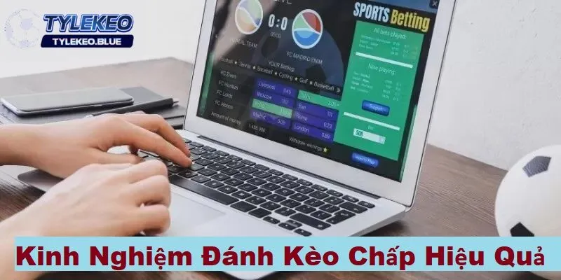 Cách Đánh Kèo Chấp Hiệu Quả - Bí Quyết Từ Chuyên Gia 4 Kinh nghiệm cách đánh kèo chấp hiệu quả thắng lớn