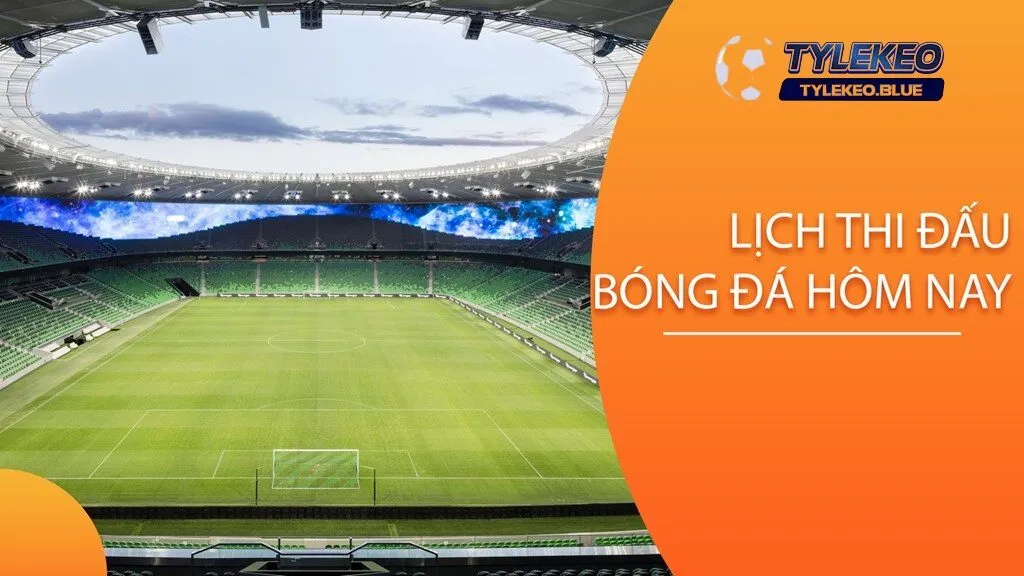 Lịch Thi Đấu Bóng Đá 1 Lịch thi đấu bóng đá chi tiết hôm nay
