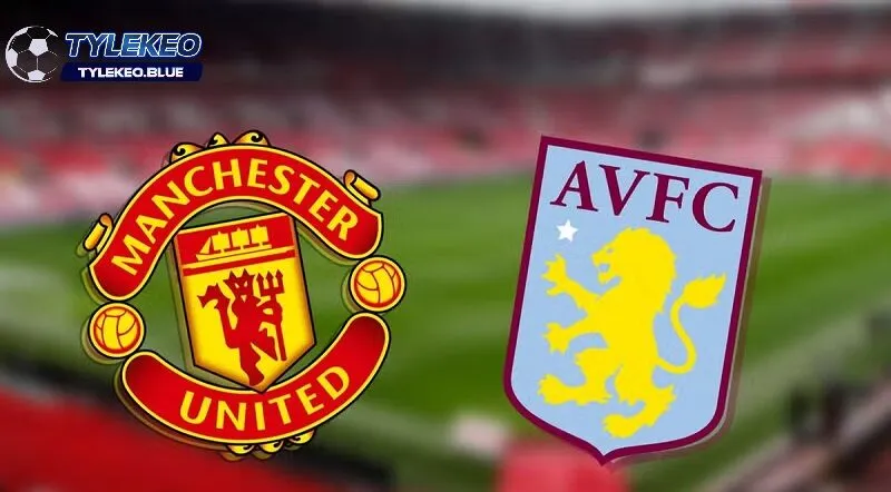 Soi Kèo Manchester United vs Aston Villa | Phân Tích Kết Quả 4 Soi kèo Manchester United vs Aston Villa