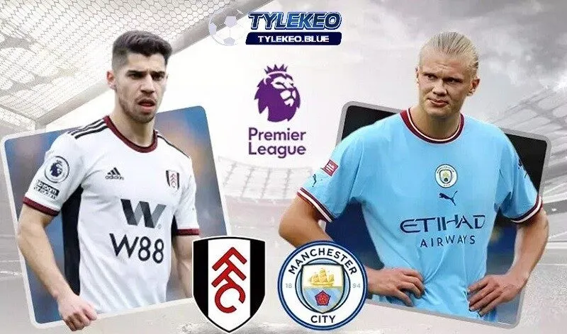 Soi Kèo Fulham vs Manchester City | Nhận Định, Dự Đoán Tỷ Số 2 Tổng quan trận đấu Fulham vs Manchester City